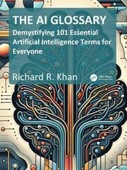 The AI Glossary
Demystifying 101 Essential Artificial Intelligence Terms for Everyone